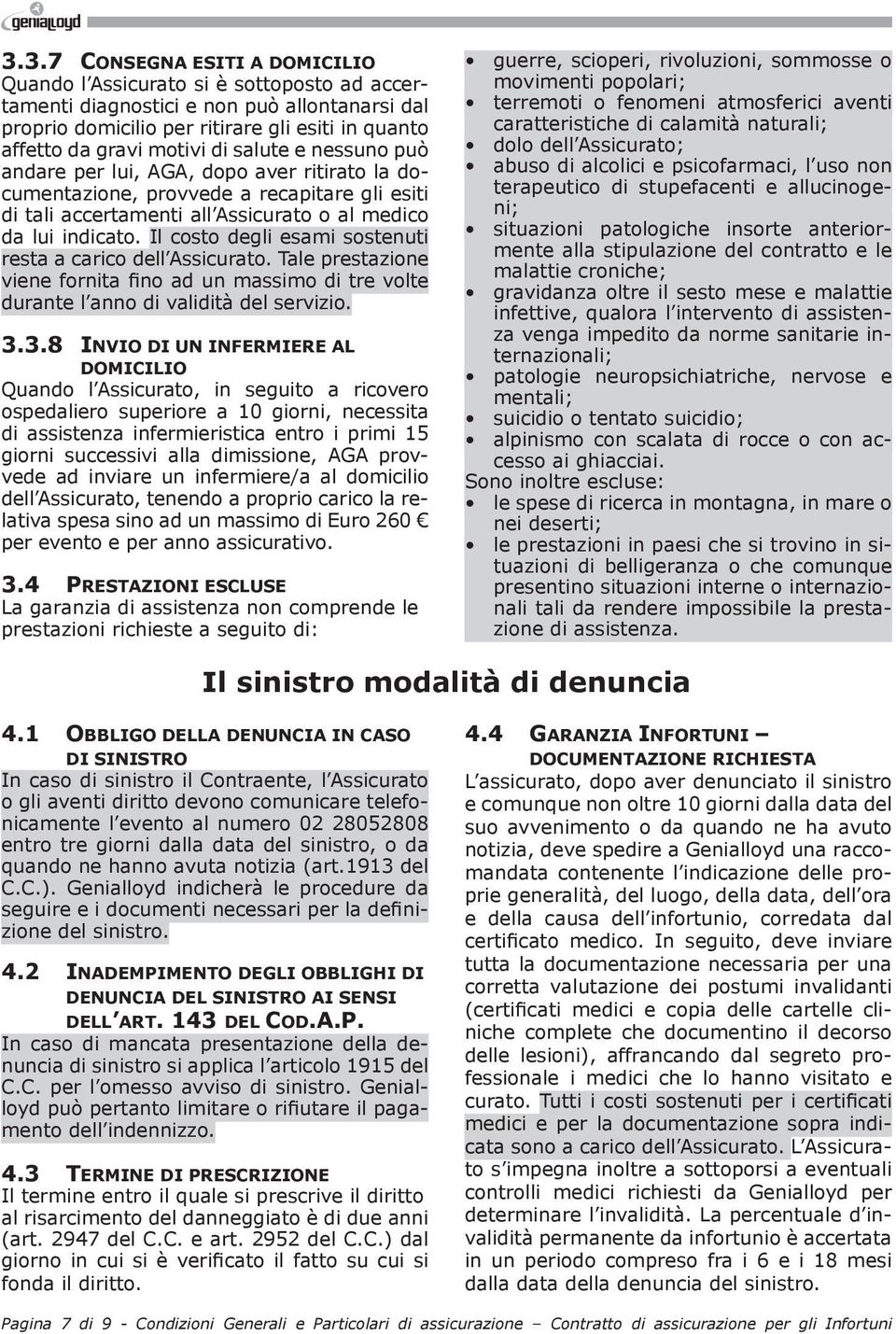 Il costo degli esami sostenuti resta a carico dell Assicurato. Tale prestazione viene fornita fino ad un massimo di tre volte durante l anno di validità del servizio. 3.