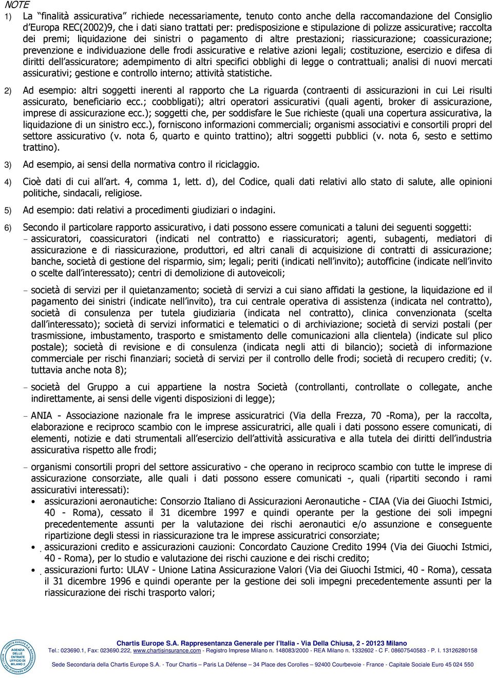 relative azioni legali; costituzione, esercizio e difesa di diritti dell assicuratore; adempimento di altri specifici obblighi di legge o contrattuali; analisi di nuovi mercati assicurativi; gestione