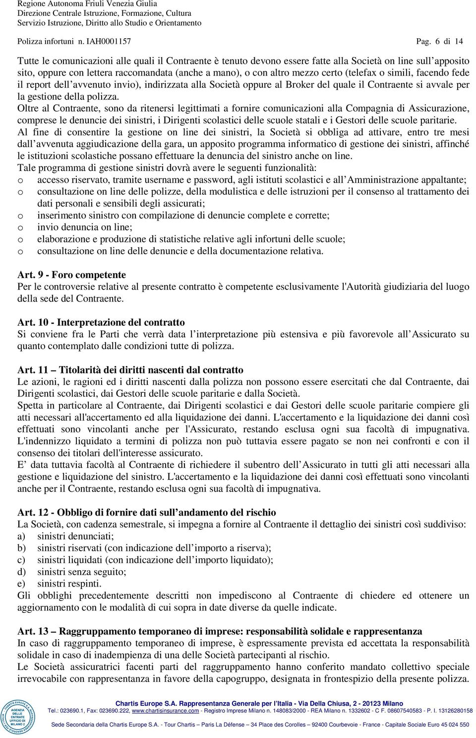 (telefax o simili, facendo fede il report dell avvenuto invio), indirizzata alla Società oppure al Broker del quale il Contraente si avvale per la gestione della polizza.