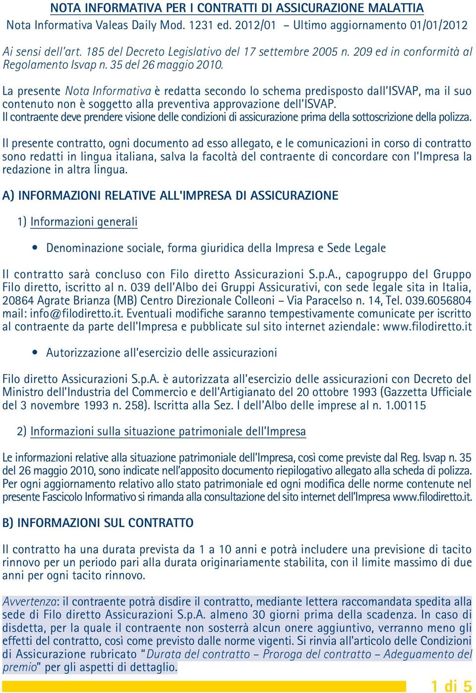 La presente Nota Informativa è redatta secondo lo schema predisposto dall ISVAP, ma il suo contenuto non è soggetto alla preventiva approvazione dell ISVAP.