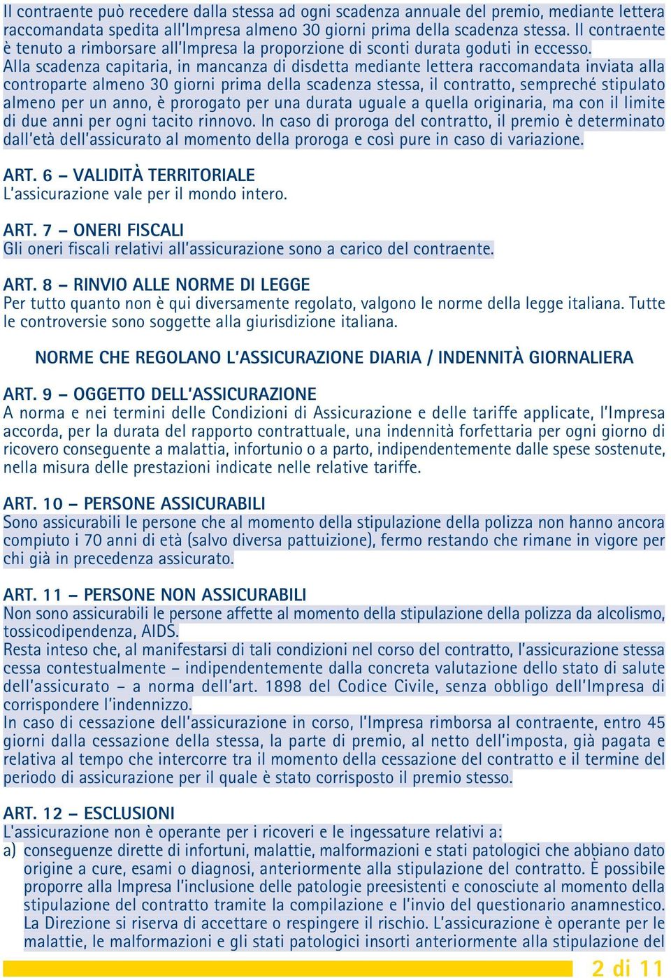 Alla scadenza capitaria, in mancanza di disdetta mediante lettera raccomandata inviata alla controparte almeno 30 giorni prima della scadenza stessa, il contratto, sempreché stipulato almeno per un