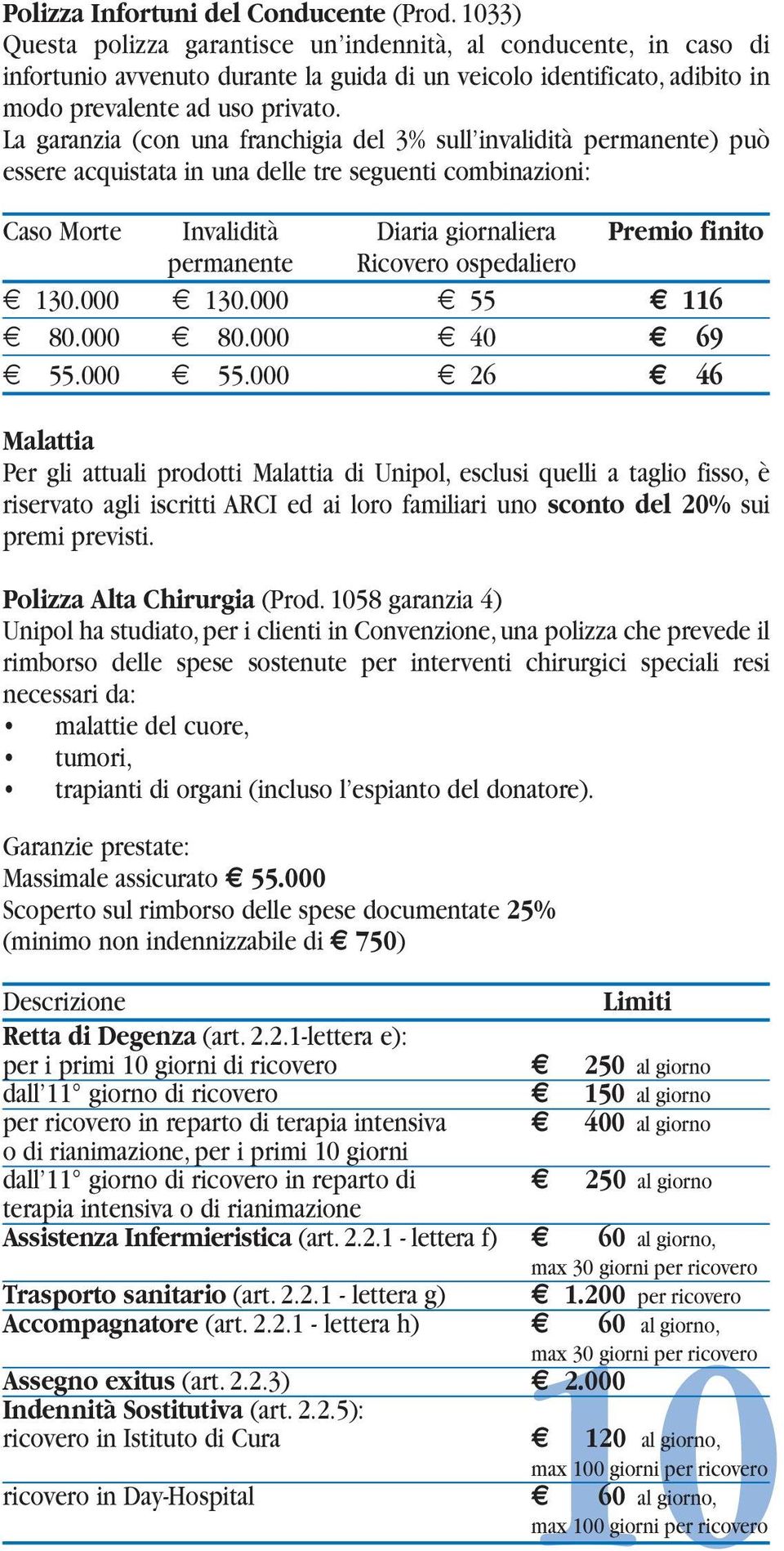 La garanzia (con una franchigia del 3% sull invalidità permanente) può essere acquistata in una delle tre seguenti combinazioni: Caso Morte Invalidità Diaria giornaliera Premio finito permanente