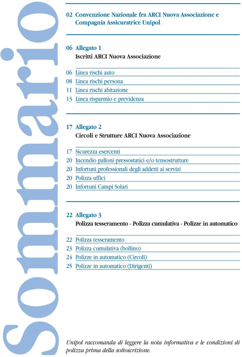 professionali degli addetti ai servizi 20 Polizza uffici 20 Infortuni Campi Solari 22 Allegato 3 Polizza tesseramento - Polizza cumulativa - Polizze in automatico 22 Polizza tesseramento 23