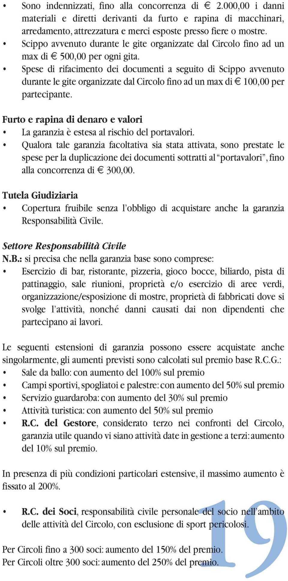 Spese di rifacimento dei documenti a seguito di Scippo avvenuto durante le gite organizzate dal Circolo fino ad un max di 100,00 per partecipante.