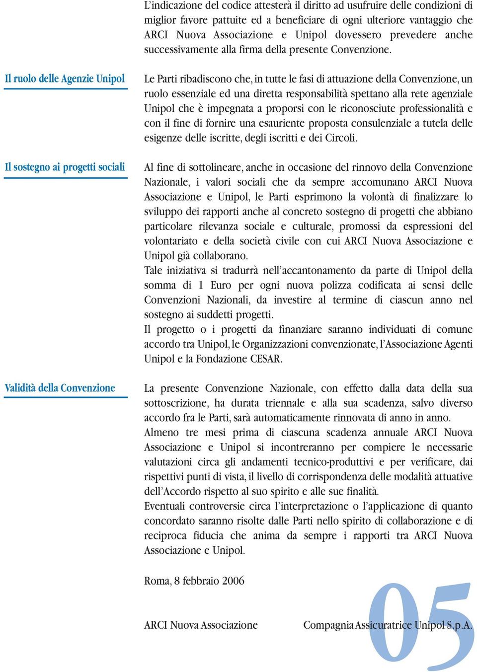 Il ruolo delle Agenzie Unipol Il sostegno ai progetti sociali Validità della Convenzione Le Parti ribadiscono che,in tutte le fasi di attuazione della Convenzione,un ruolo essenziale ed una diretta