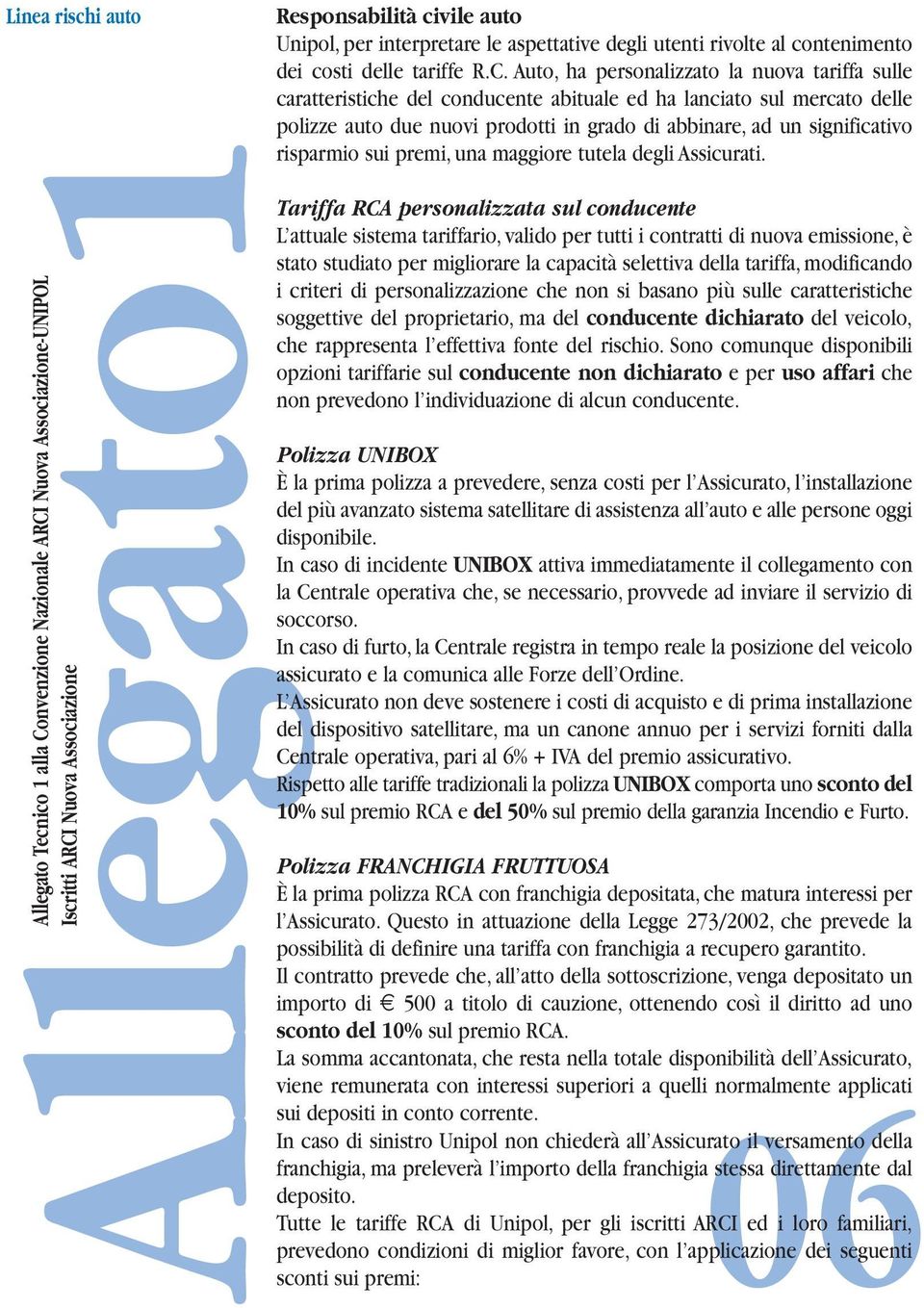 Auto, ha personalizzato la nuova tariffa sulle caratteristiche del conducente abituale ed ha lanciato sul mercato delle polizze auto due nuovi prodotti in grado di abbinare, ad un significativo