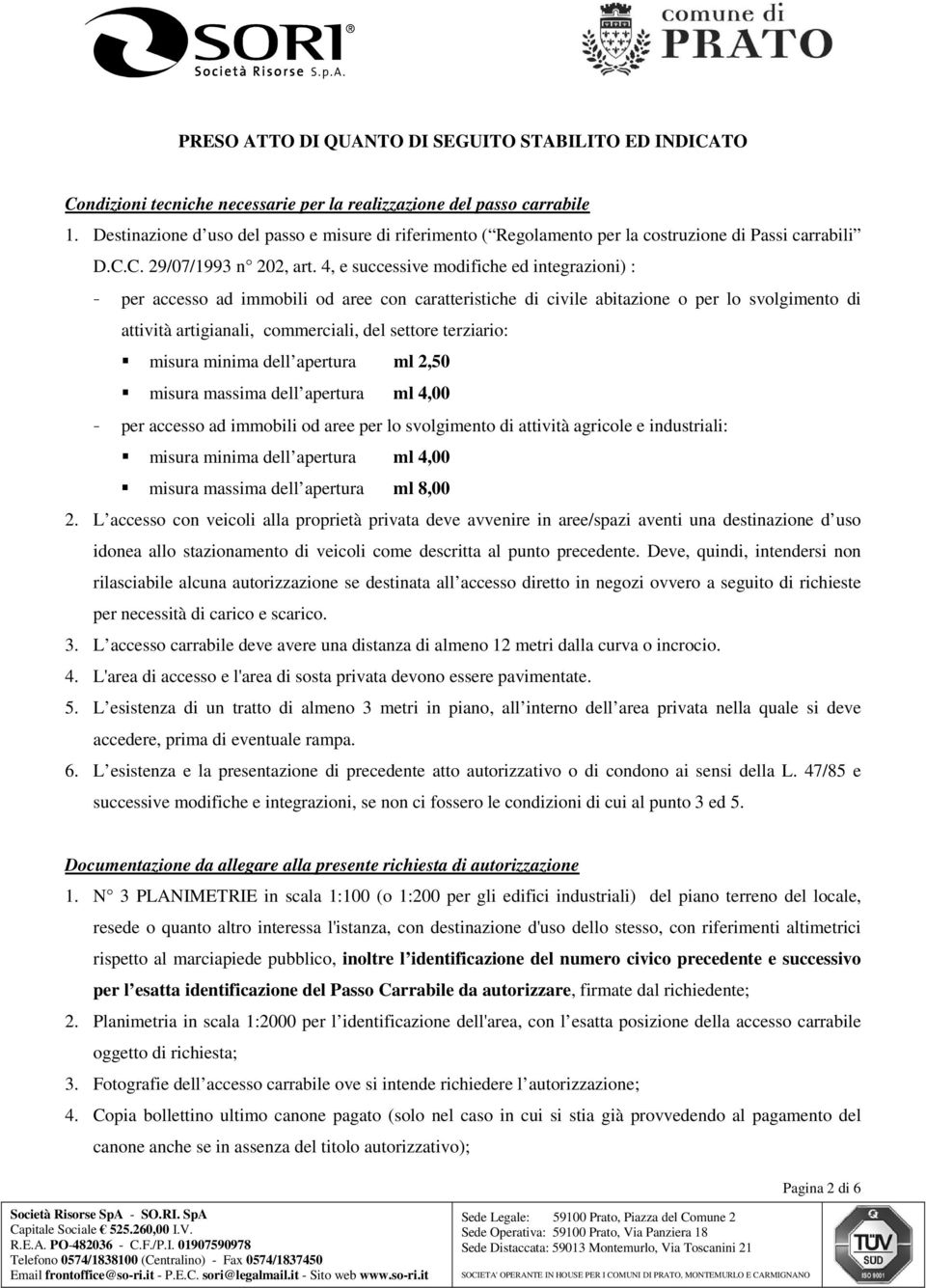 4, e successive modifiche ed integrazioni) : - per accesso ad immobili od aree con caratteristiche di civile abitazione o per lo svolgimento di attività artigianali, commerciali, del settore