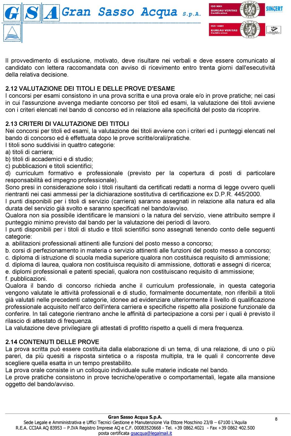 12 VALUTAZIONE DEI TITOLI E DELLE PROVE D'ESAME I concorsi per esami consistono in una prova scritta e una prova orale e/o in prove pratiche; nei casi in cui l'assunzione avvenga mediante concorso