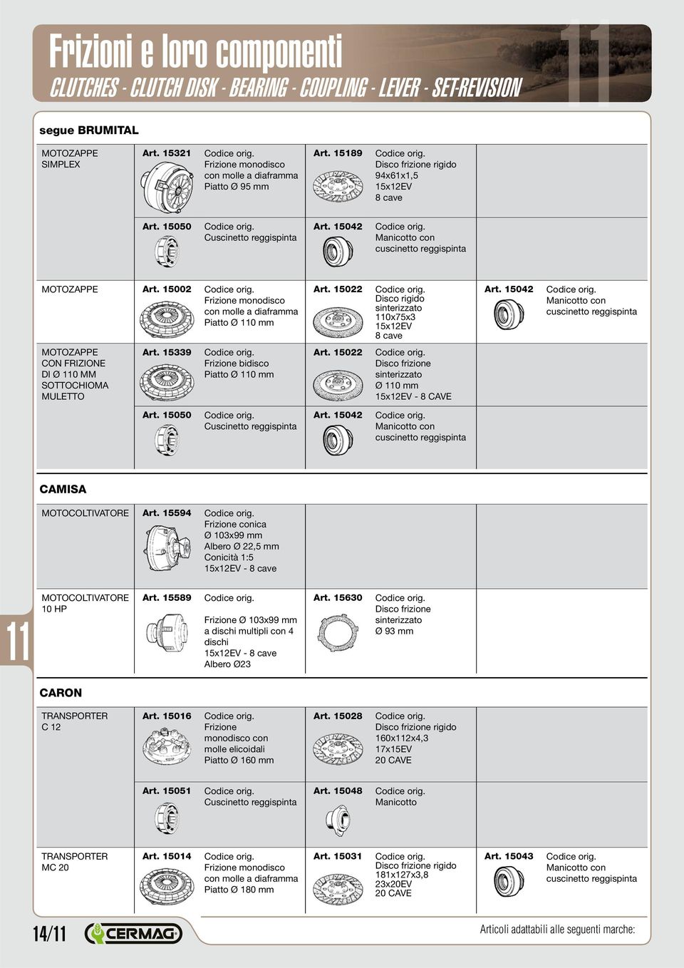 15050 Art. 15042 CAMISA Art. 15594 Frizione conica Ø 103x99 mm Albero Ø 22,5 mm - 10 HP Art. 15589 Frizione Ø 103x99 mm a dischi multipli con 4 dischi - Albero Ø23 Art.