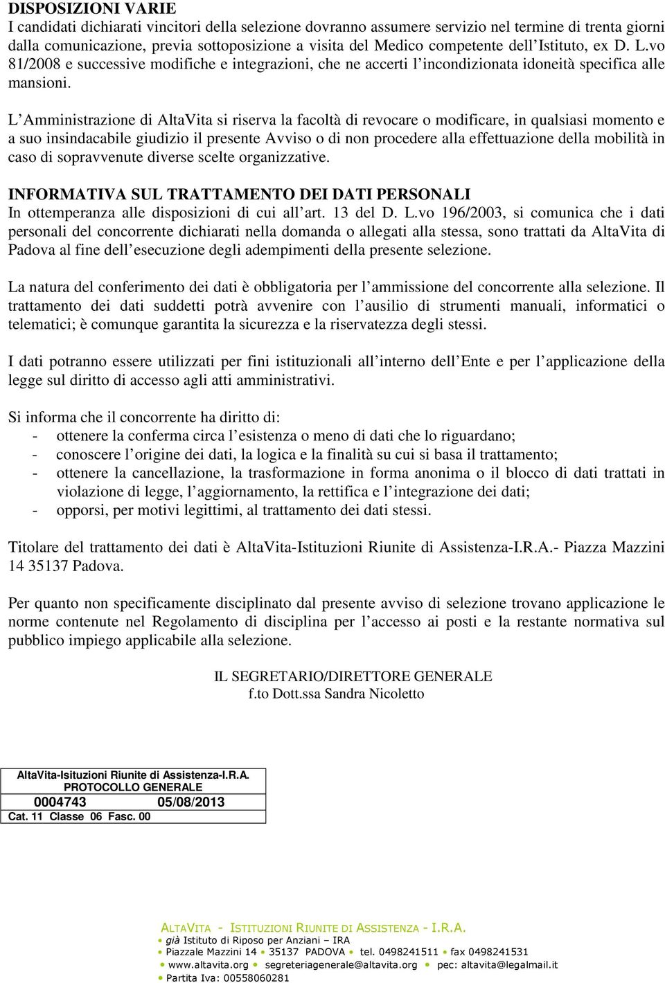 L Amministrazione di AltaVita si riserva la facoltà di revocare o modificare, in qualsiasi momento e a suo insindacabile giudizio il presente Avviso o di non procedere alla effettuazione della