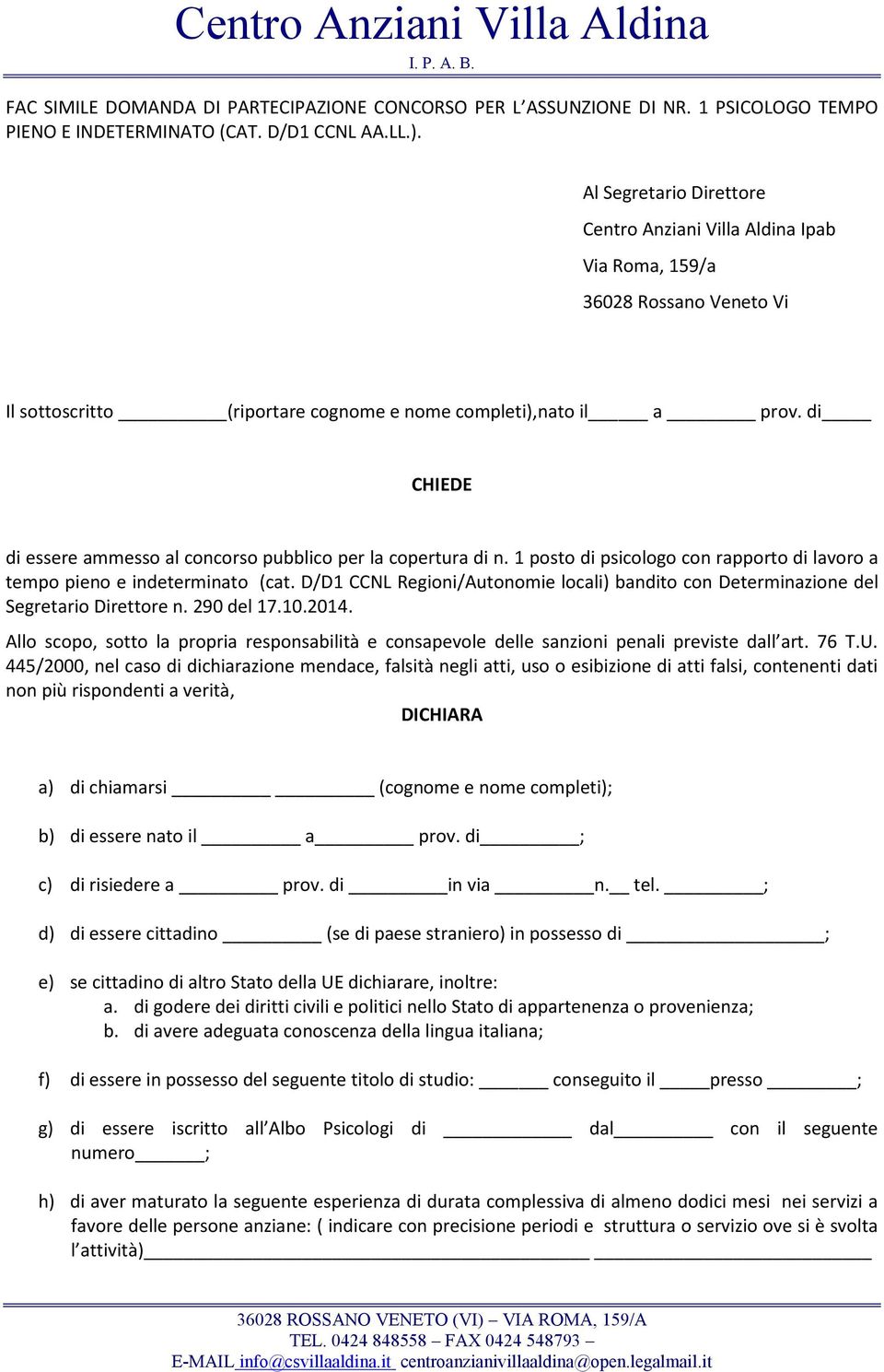 di CHIEDE di essere ammesso al concorso pubblico per la copertura di n. 1 posto di psicologo con rapporto di lavoro a tempo pieno e indeterminato (cat.