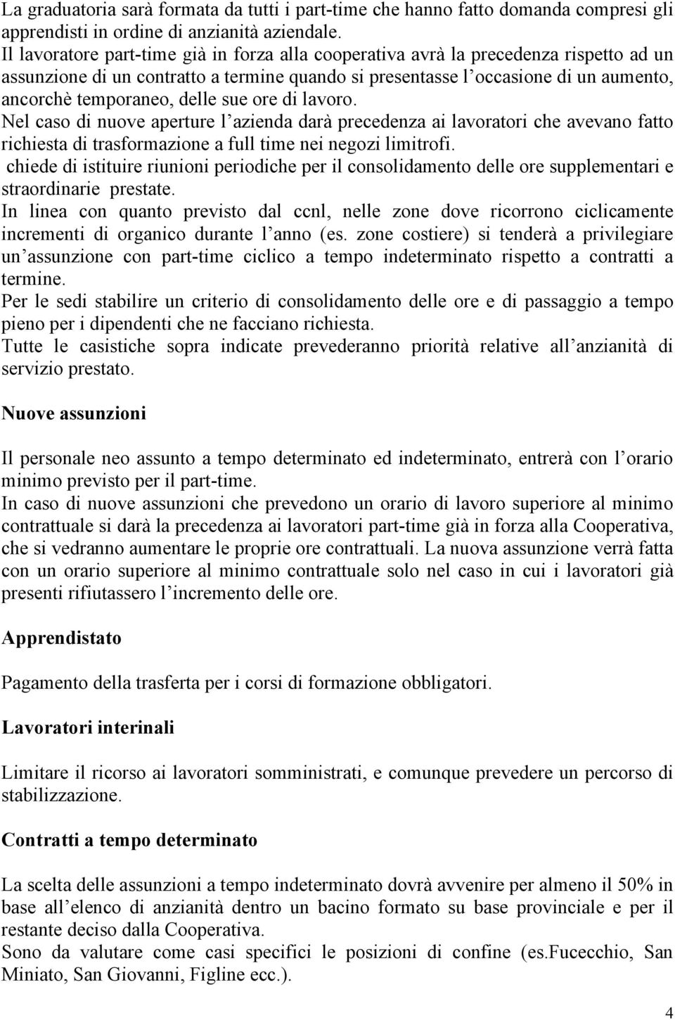 delle sue ore di lavoro. Nel caso di nuove aperture l azienda darà precedenza ai lavoratori che avevano fatto richiesta di trasformazione a full time nei negozi limitrofi.