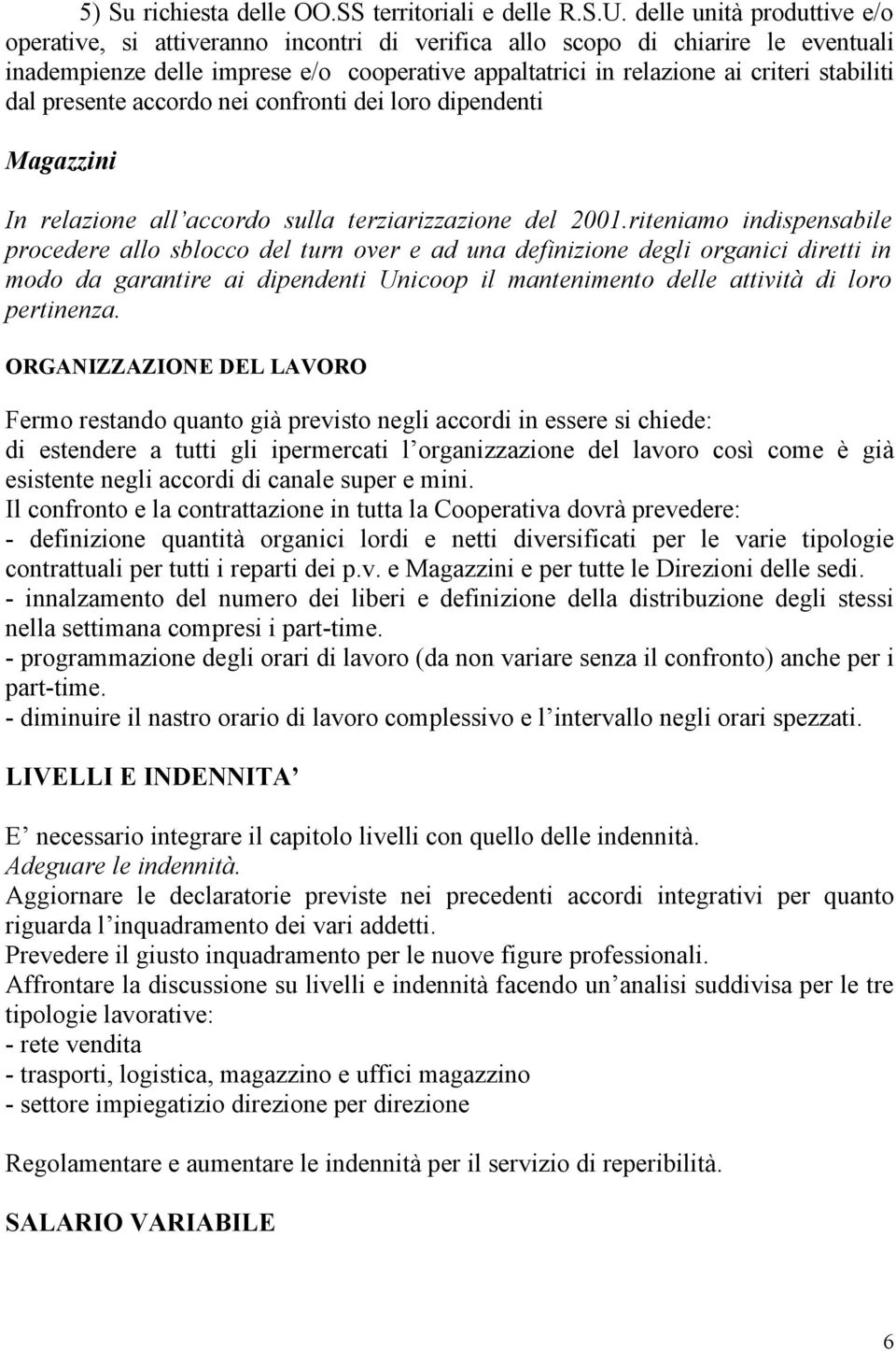 dal presente accordo nei confronti dei loro dipendenti Magazzini In relazione all accordo sulla terziarizzazione del 2001.