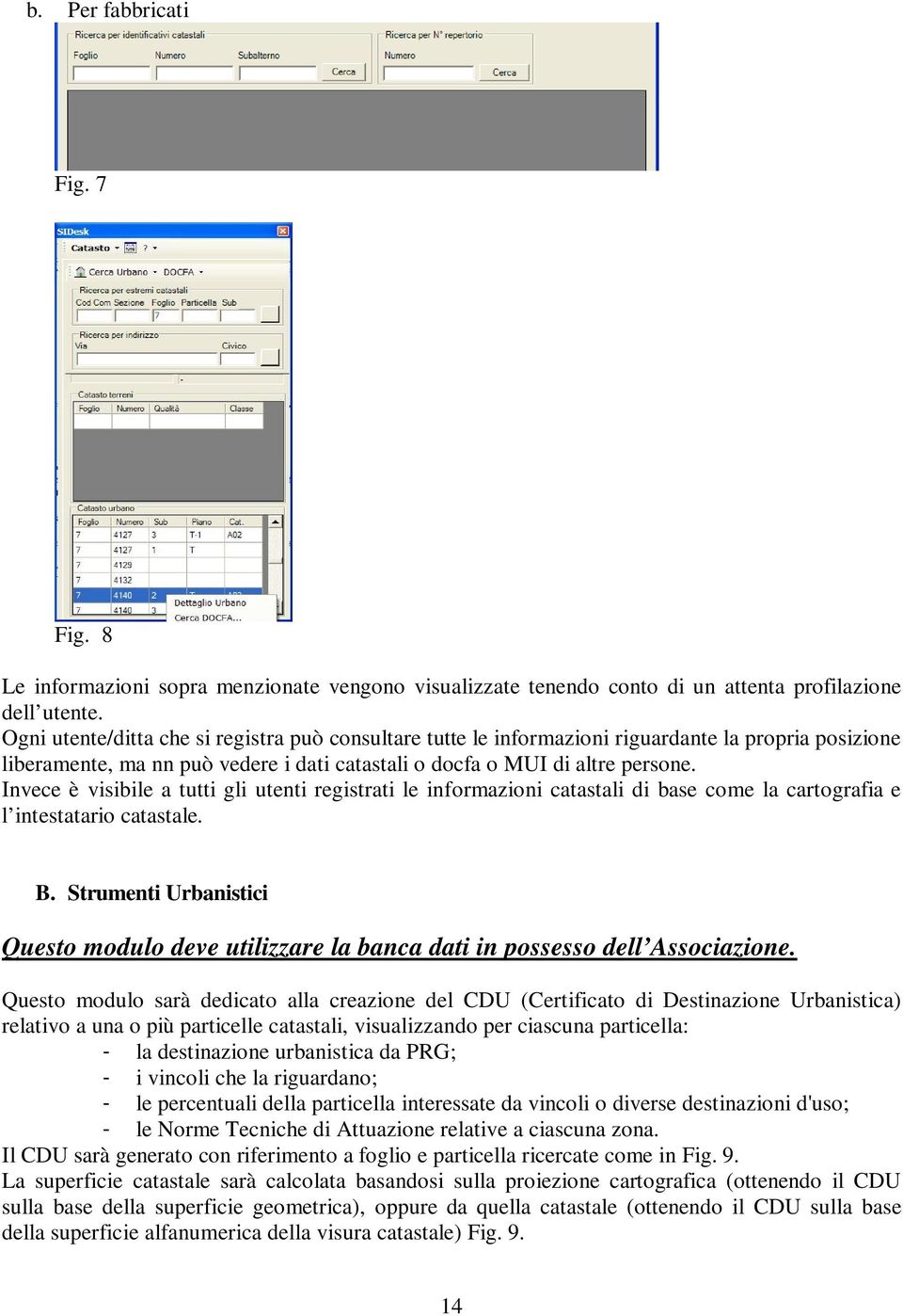 Invece è visibile a tutti gli utenti registrati le informazioni catastali di base come la cartografia e l intestatario catastale. B.