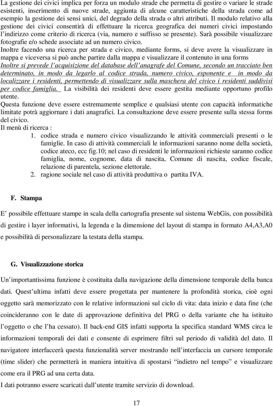 Il modulo relativo alla gestione dei civici consentirà di effettuare la ricerca geografica dei numeri civici impostando l indirizzo come criterio di ricerca (via, numero e suffisso se presente).