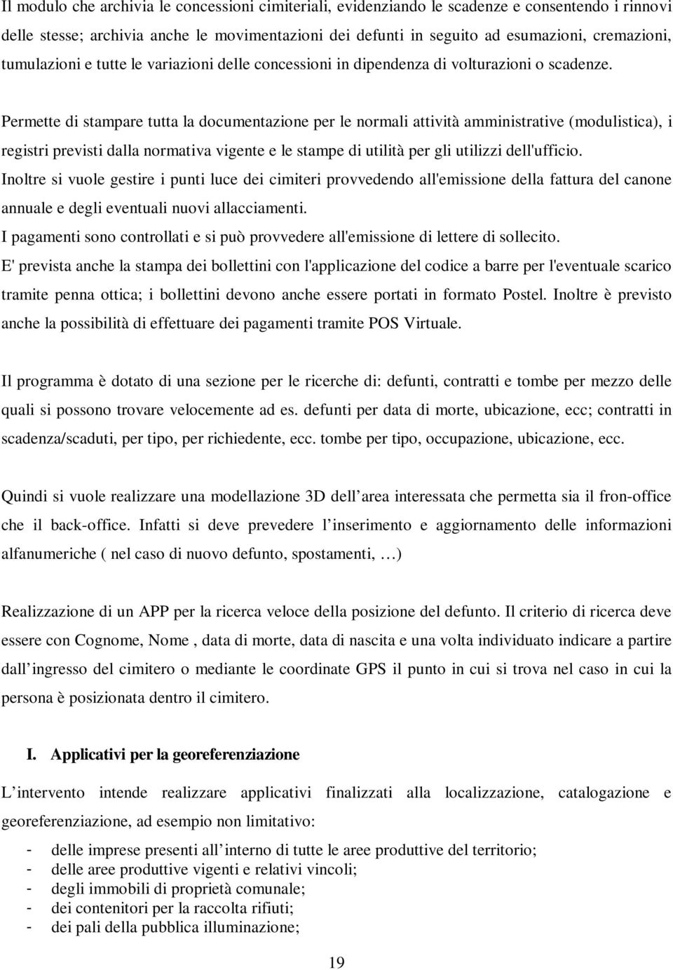 Permette di stampare tutta la documentazione per le normali attività amministrative (modulistica), i registri previsti dalla normativa vigente e le stampe di utilità per gli utilizzi dell'ufficio.