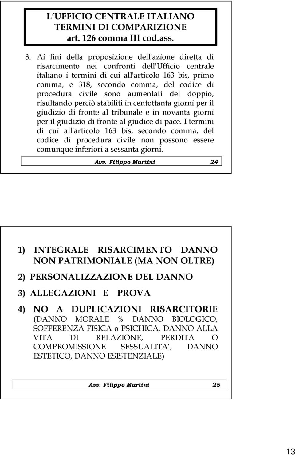 procedura civile sono aumentati del doppio, risultando perciò stabiliti in centottanta giorni per il giudizio di fronte al tribunale e in novanta giorni per il giudizio di fronte al giudice di pace.