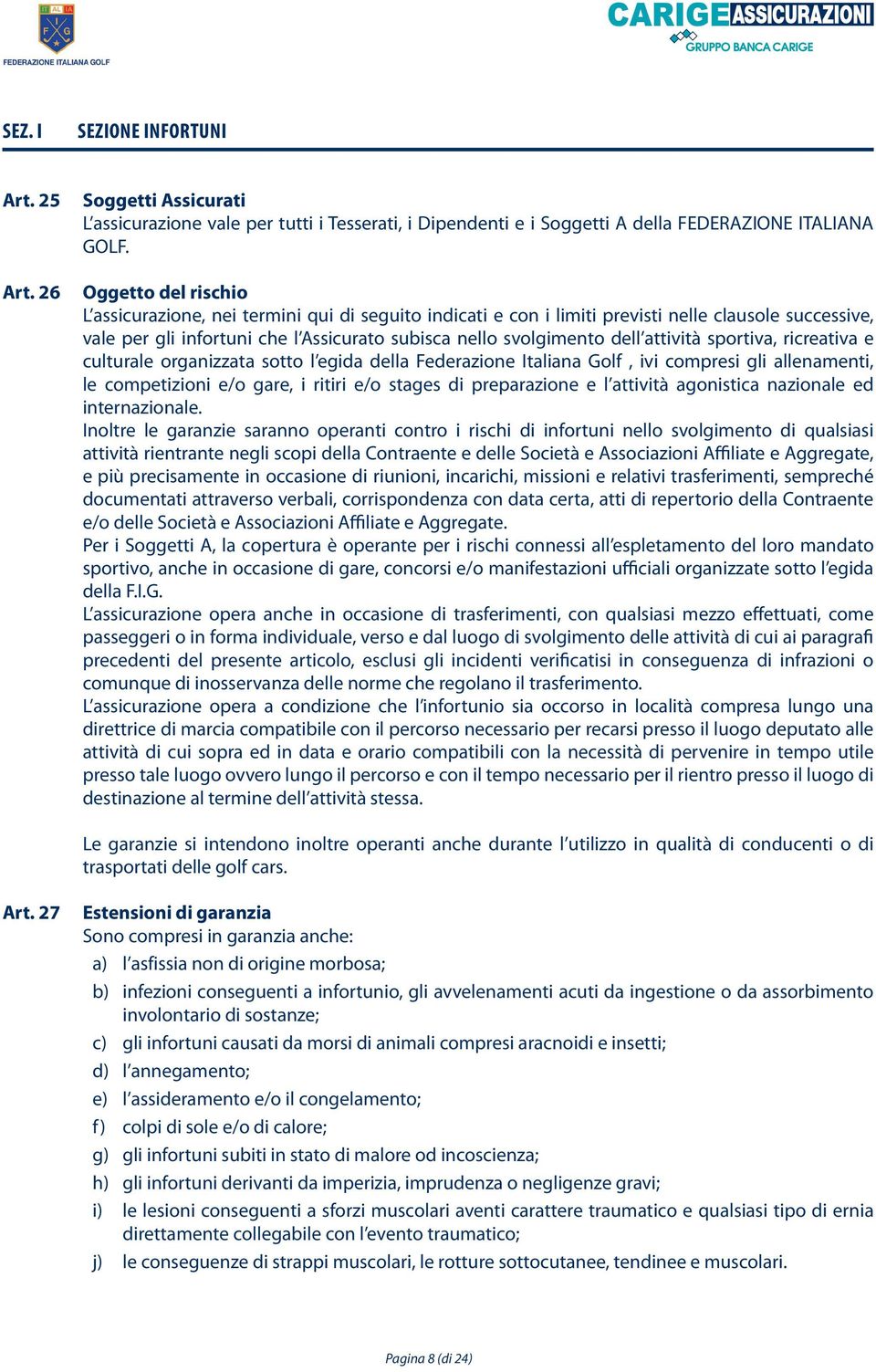 attività sportiva, ricreativa e culturale organizzata sotto l egida della Federazione Italiana Golf, ivi compresi gli allenamenti, le competizioni e/o gare, i ritiri e/o stages di preparazione e l