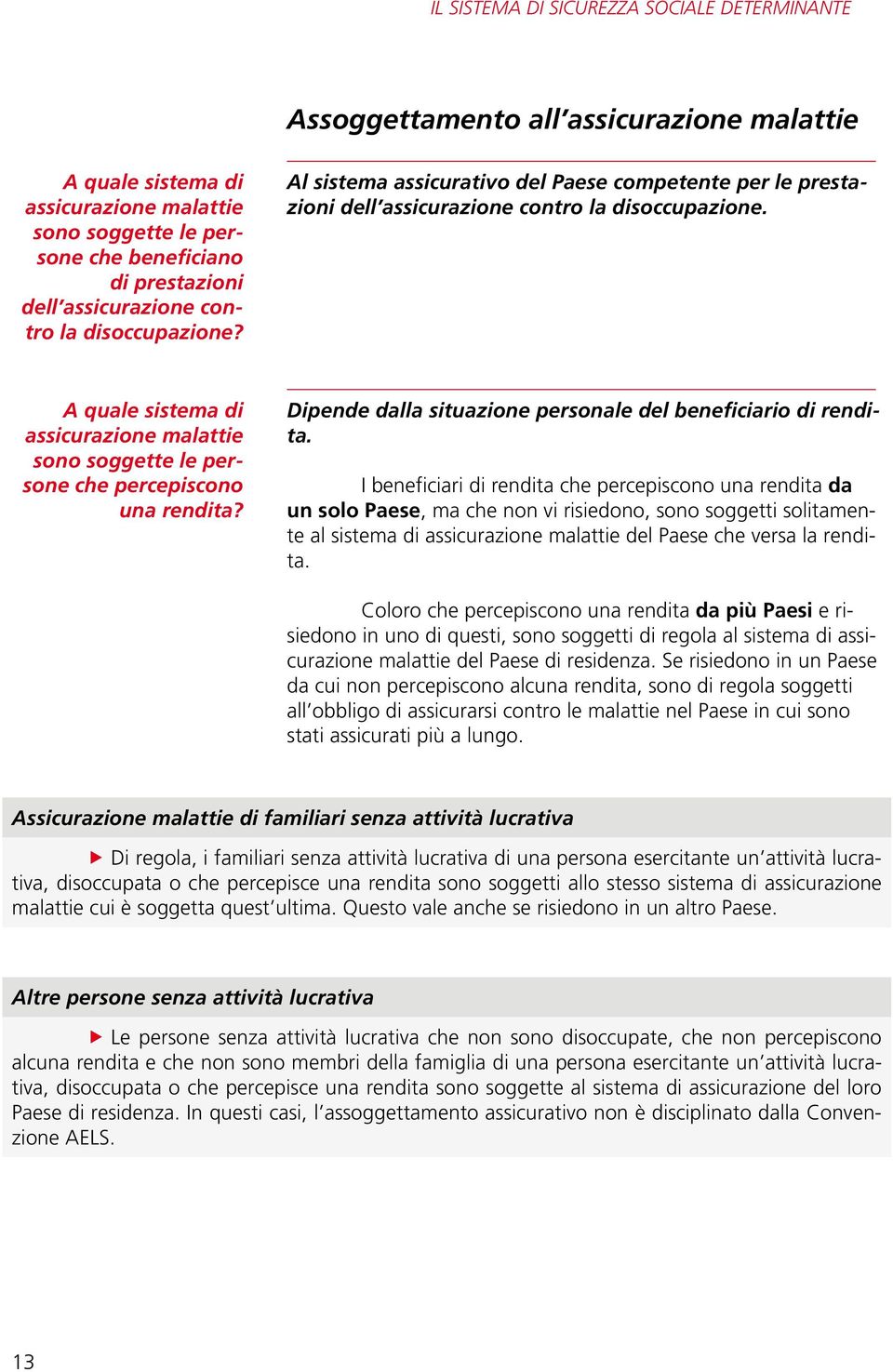 A quale sistema di assicurazione malattie sono soggette le persone che percepiscono una rendita? Dipende dalla situazione personale del beneficiario di rendita.