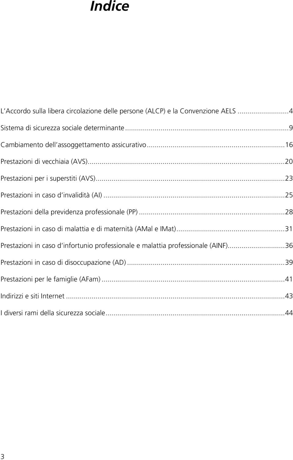 .. 25 Prestazioni della previdenza professionale (PP)... 28 Prestazioni in caso di malattia e di maternità (AMal e IMat).