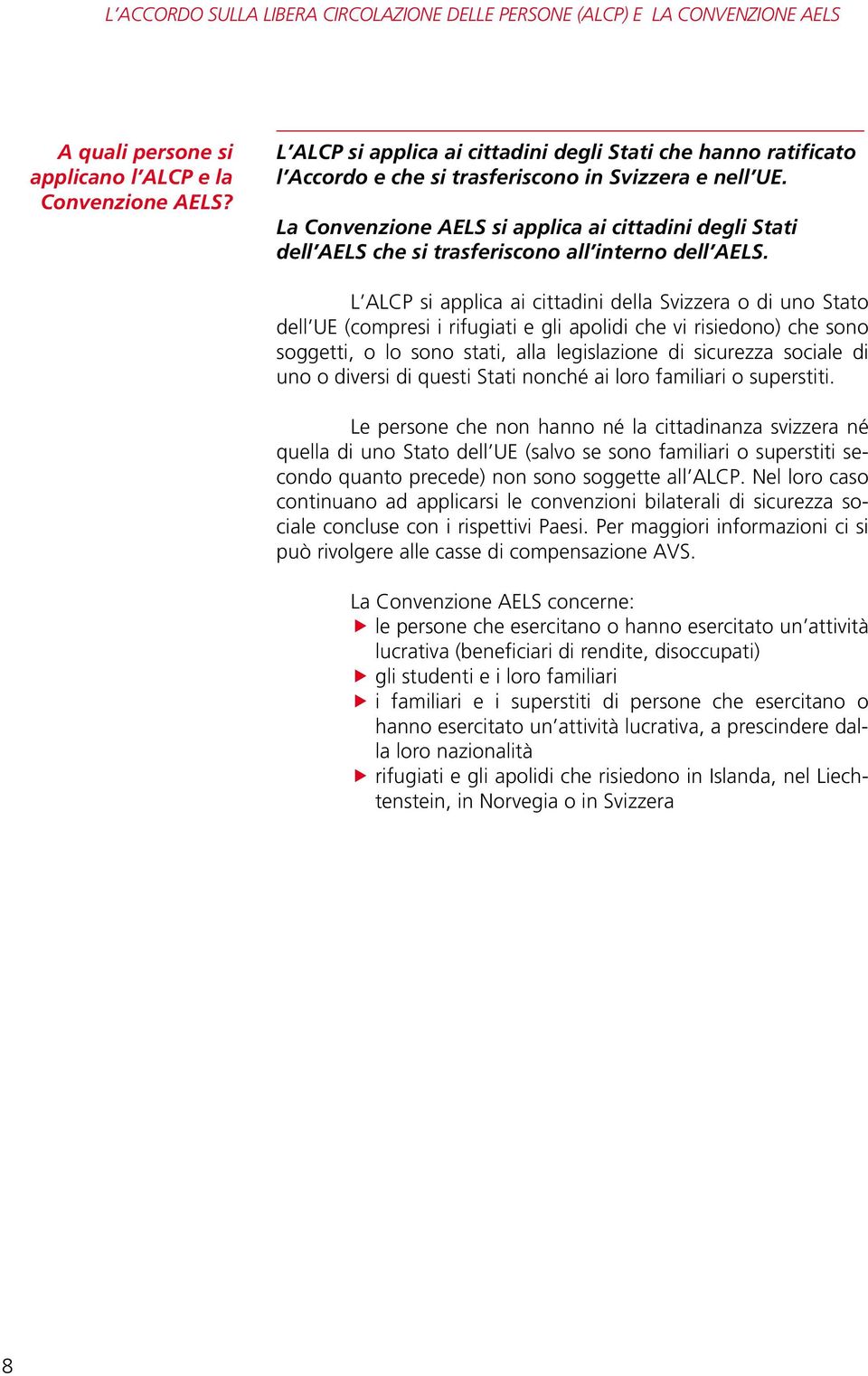 La Convenzione AELS si applica ai cittadini degli Stati dell AELS che si trasferiscono all interno dell AELS.