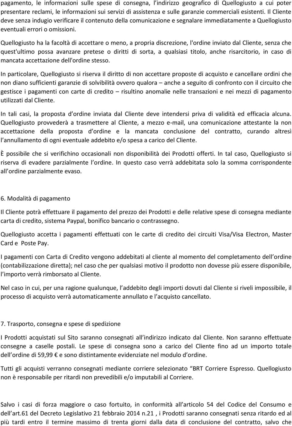 Quellogiusto ha la facoltà di accettare o meno, a propria discrezione, l'ordine inviato dal Cliente, senza che quest'ultimo possa avanzare pretese o diritti di sorta, a qualsiasi titolo, anche