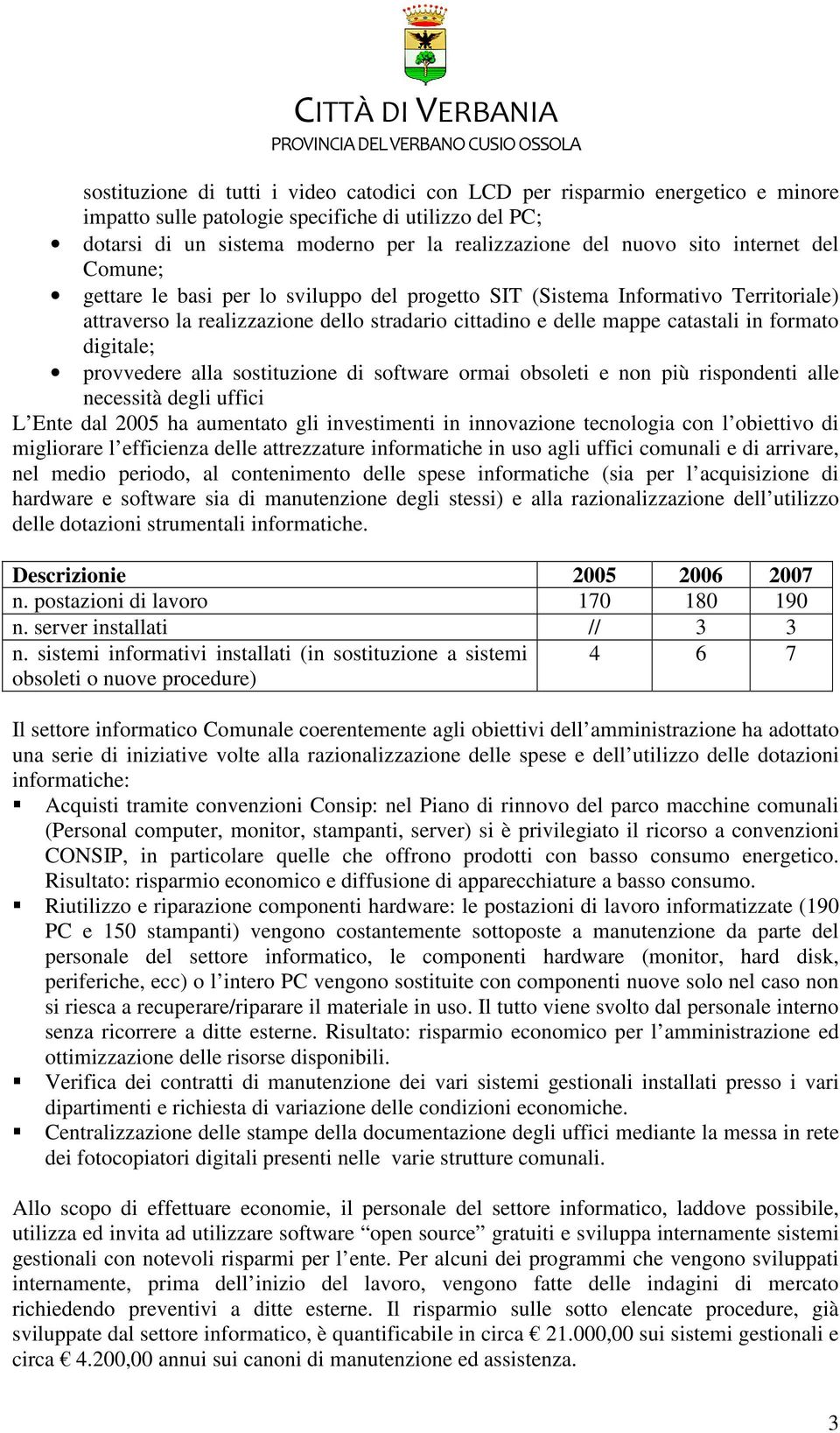 digitale; provvedere alla sostituzione di software ormai obsoleti e non più rispondenti alle necessità degli uffici L Ente dal 2005 ha aumentato gli investimenti in innovazione tecnologia con l