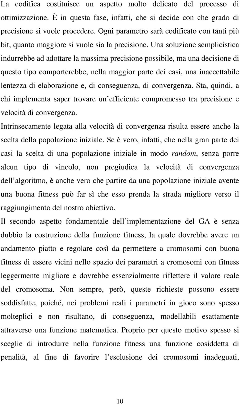 Una soluzione semplicistica indurrebbe ad adottare la massima precisione possibile, ma una decisione di questo tipo comporterebbe, nella maggior parte dei casi, una inaccettabile lentezza di