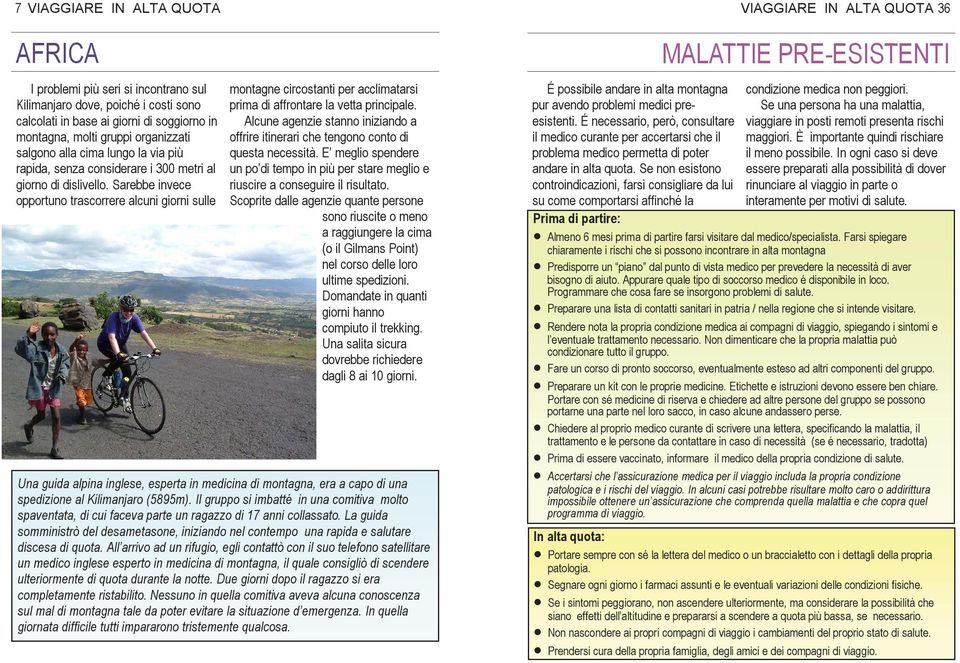 Sarebbe invece opportuno trascorrere alcuni giorni sulle montagne circostanti per acclimatarsi prima di affrontare la vetta principale.