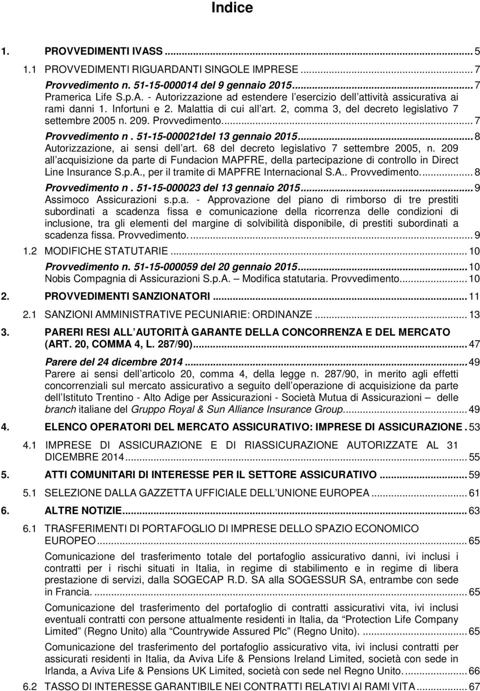 .. 8 Autorizzazione, ai sensi dell art. 68 del decreto legislativo 7 settembre 2005, n. 209 all acquisizione da parte di Fundacion MAPFRE, della partecipazione di controllo in Direct Line Insurance S.