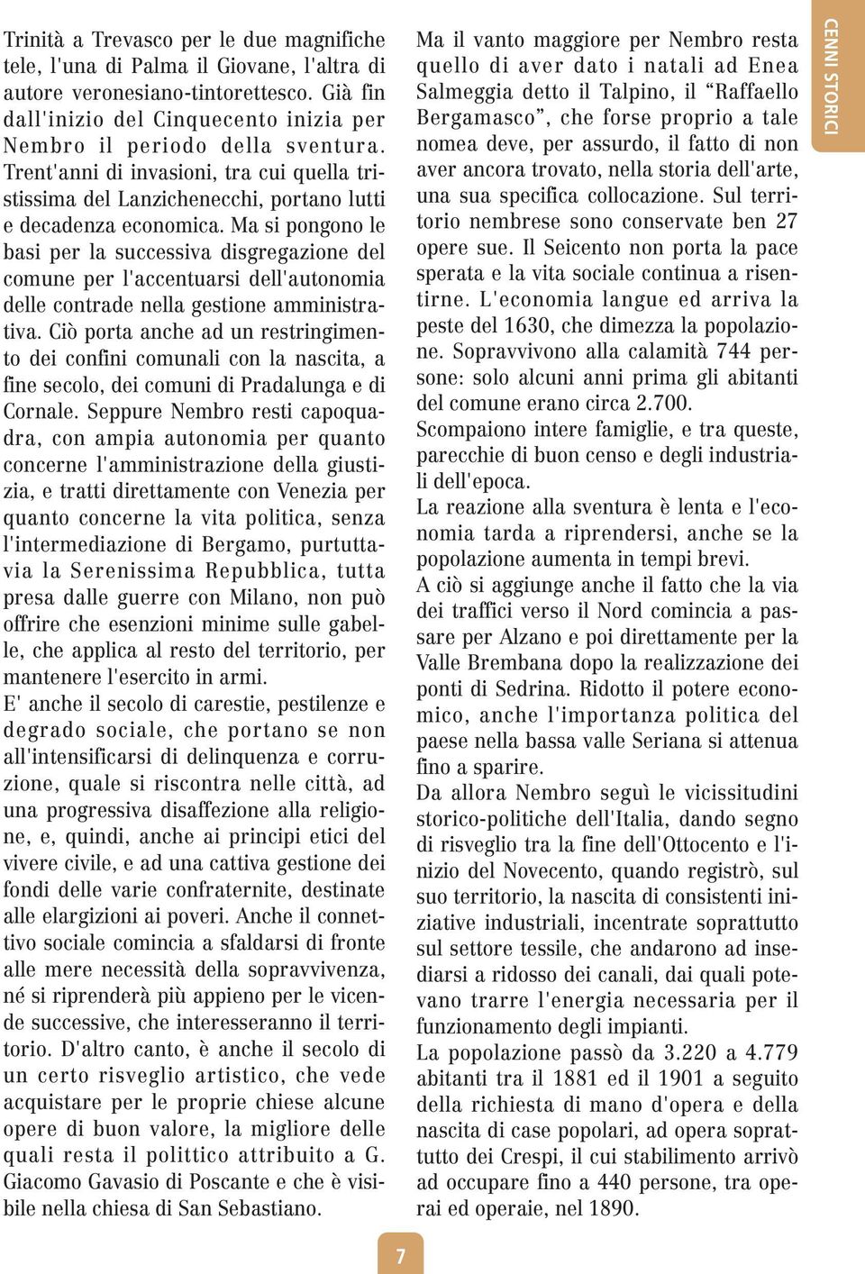 Ma si pongono le basi per la successiva disgregazione del comune per l'accentuarsi dell'autonomia delle contrade nella gestione amministrativa.