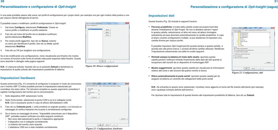 Dal menu Configura, selezionare Preferenze. Creare un nuovo profilo o modificare un profilo esistente. 2. Fare clic sul nome del profilo che si desidera modificare, quindi selezionare Modifica. 3.