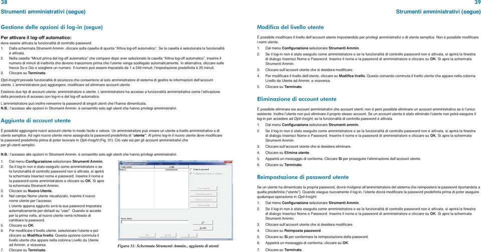 Nella casella Minuti prima del log-off automatico che compare dopo aver selezionato la casella Attiva log-off automatico, inserire il numero di minuti di inattività che devono trascorrere prima che l