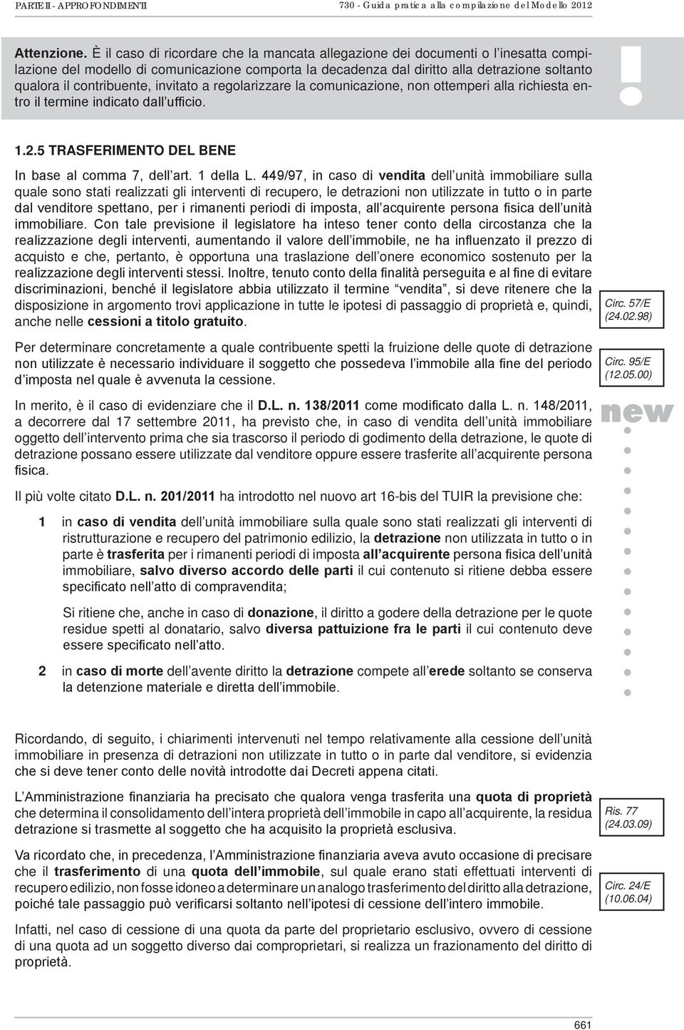 contribuente, invitato a regolarizzare la comunicazione, non ottemperi alla richiesta entro il termine indicato dall ufficio.! 1.2.5 Trasferimento del bene In base al comma 7, dell art. 1 della L.