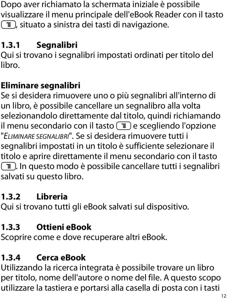 Eliminare segnalibri Se si desidera rimuovere uno o più segnalibri all'interno di un libro, è possibile cancellare un segnalibro alla volta selezionandolo direttamente dal titolo, quindi richiamando