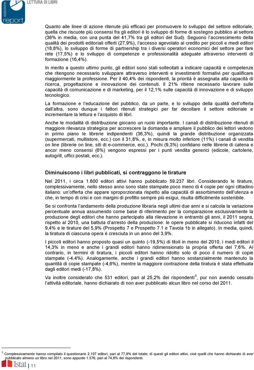 Seguono l accrescimento della qualità dei prodotti editoriali offerti (27,9%), l accesso agevolato al credito per piccoli e medi editori (18,8%), lo sviluppo di forme di partnership tra i diversi