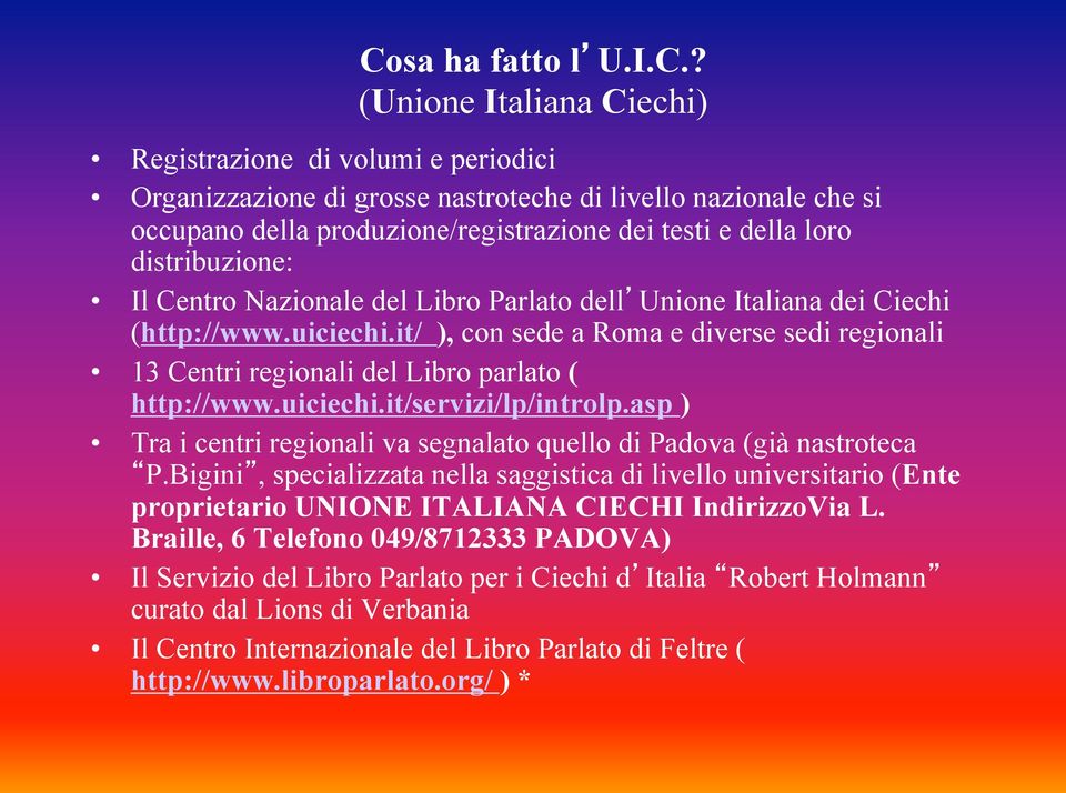 it/ ), con sede a Roma e diverse sedi regionali 13 Centri regionali del Libro parlato ( http://www.uiciechi.it/servizi/lp/introlp.