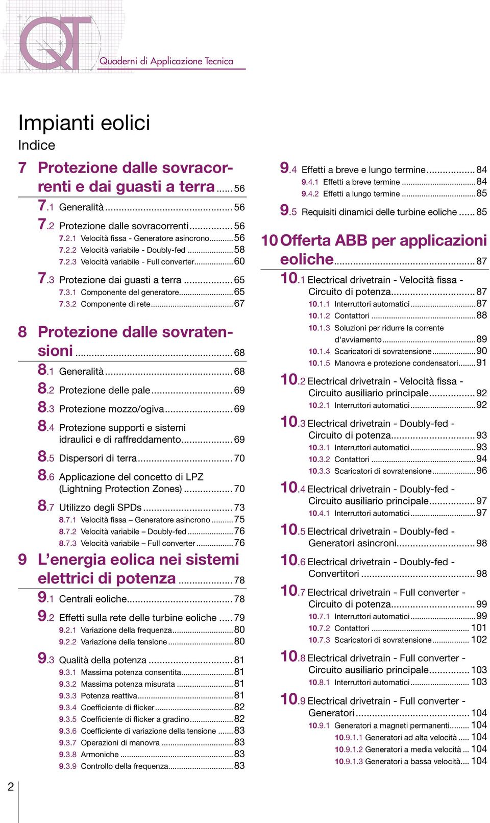 ..67 8 Protezione dalle sovratensioni... 68 8.1 Generalità... 68 8.2 Protezione delle pale... 69 8.3 Protezione mozzo/ogiva... 69 8.4 Protezione supporti e sistemi idraulici e di raffreddamento... 69 8.5 Dispersori di terra.