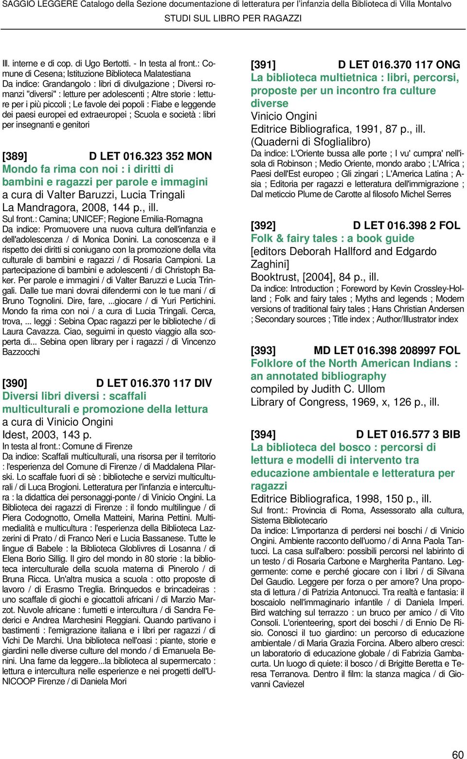 ; Le favole dei popoli : Fiabe e leggende dei paesi europei ed extraeuropei ; Scuola e società : libri per insegnanti e genitori [389] D LET 016.