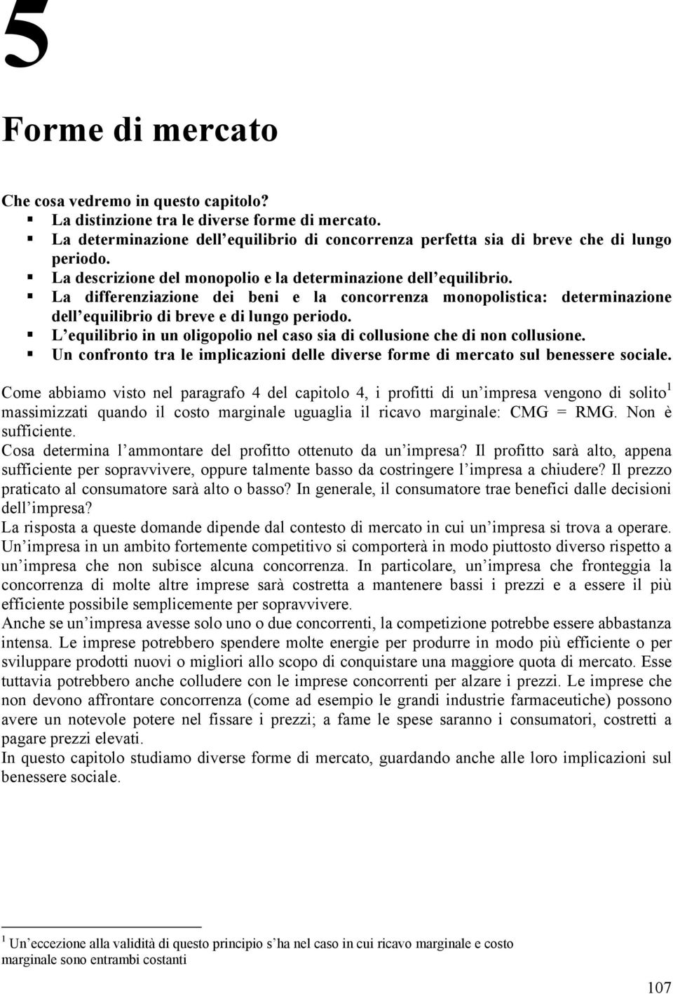 L equilibrio in un oligopolio nel caso sia di collusione che di non collusione. Un confronto tra le implicazioni delle diverse forme di mercato sul benessere sociale.