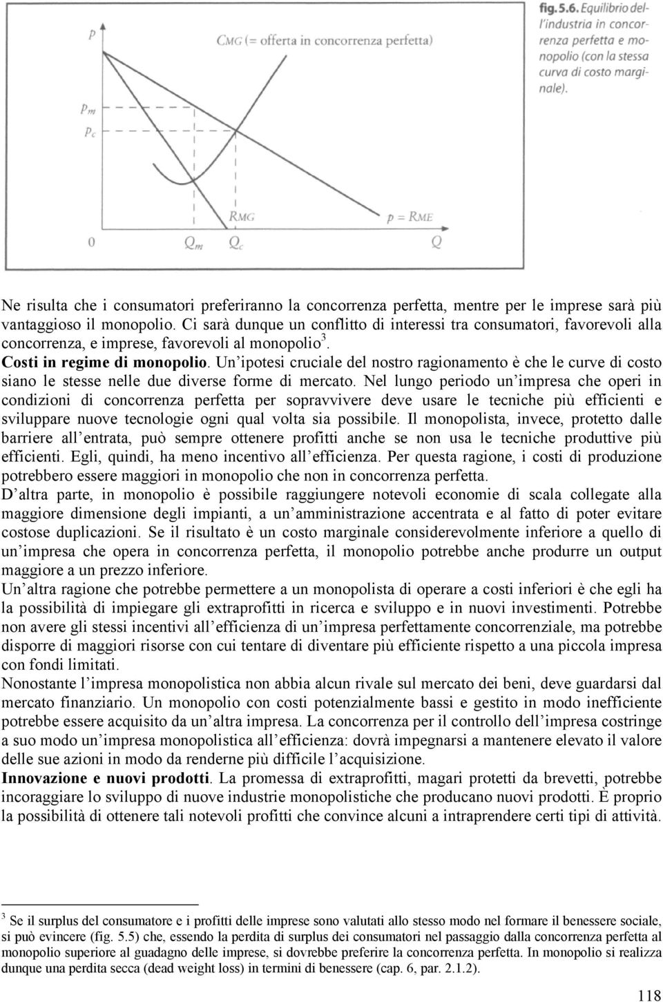 Un ipotesi cruciale del nostro ragionamento è che le curve di costo siano le stesse nelle due diverse forme di mercato.