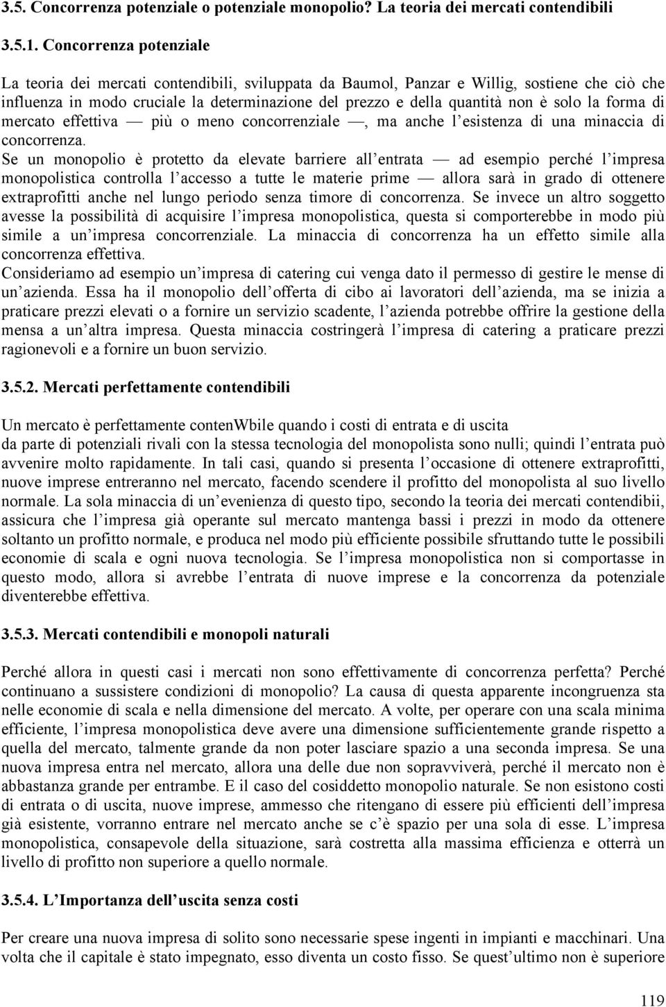 solo la forma di mercato effettiva più o meno concorrenziale, ma anche l esistenza di una minaccia di concorrenza.