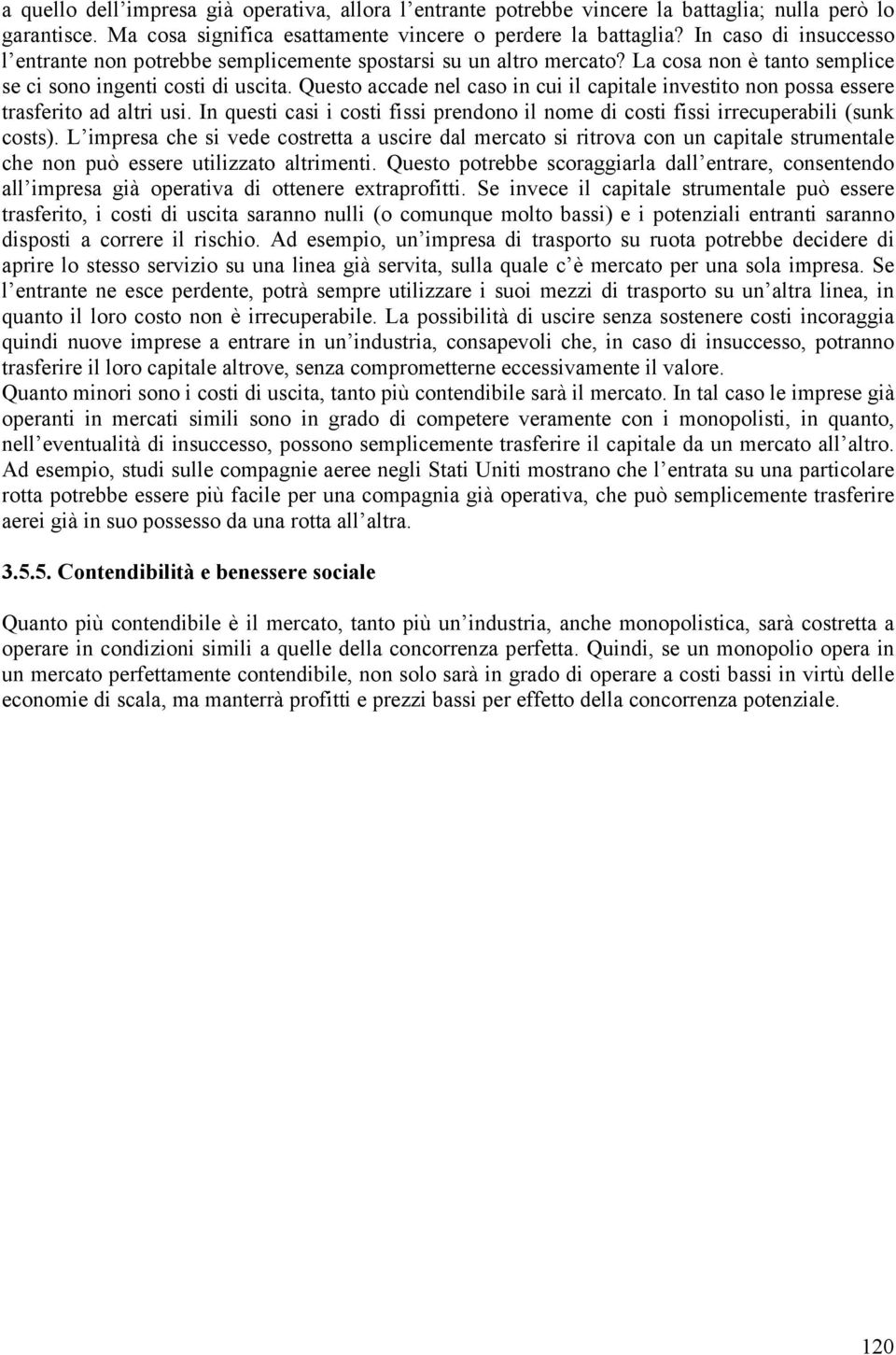 Questo accade nel caso in cui il capitale investito non possa essere trasferito ad altri usi. In questi casi i costi fissi prendono il nome di costi fissi irrecuperabili (sunk costs).