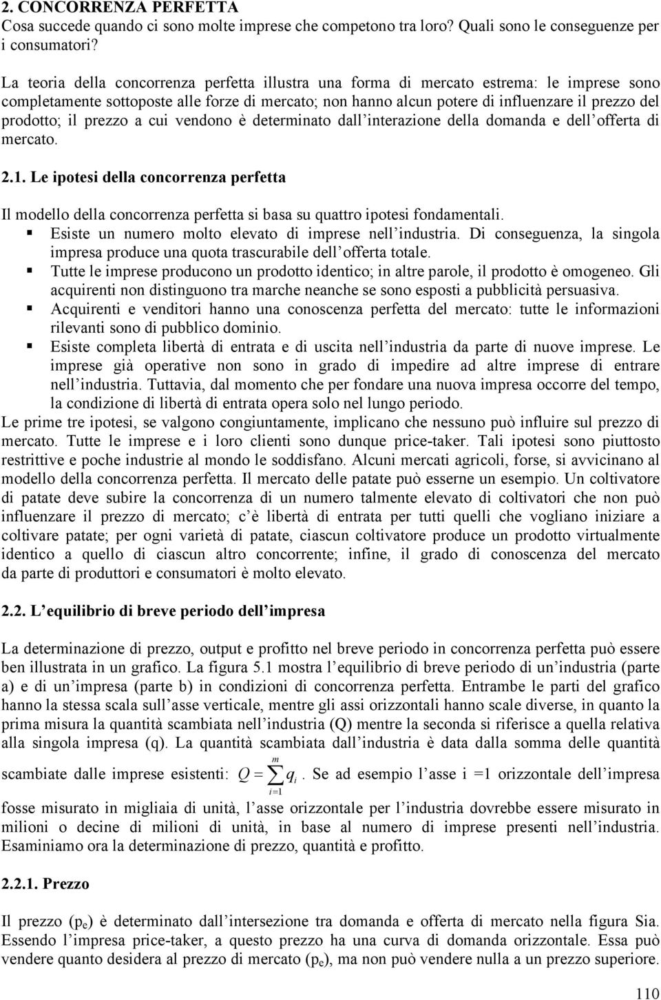 prodotto; il prezzo a cui vendono è determinato dall interazione della domanda e dell offerta di mercato. 2.1.