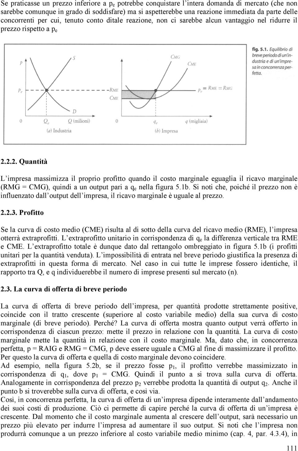 2.2. Quantità L impresa massimizza il proprio profitto quando il costo marginale eguaglia il ricavo marginale (RMG = CMG), quindi a un output pari a q e nella figura 5.1b.