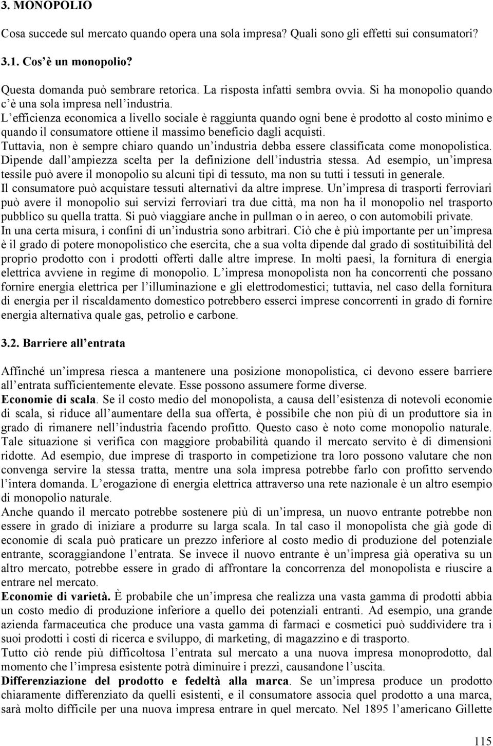 L efficienza economica a livello sociale è raggiunta quando ogni bene è prodotto al costo minimo e quando il consumatore ottiene il massimo beneficio dagli acquisti.