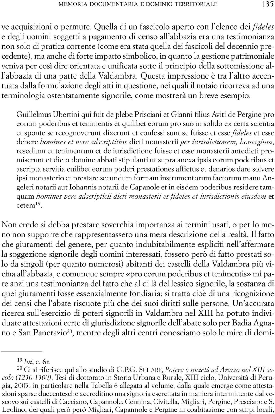 del decennio precedente), ma anche di forte impatto simbolico, in quanto la gestione patrimoniale veniva per così dire orientata e unificata sotto il principio della sottomissione all abbazia di una