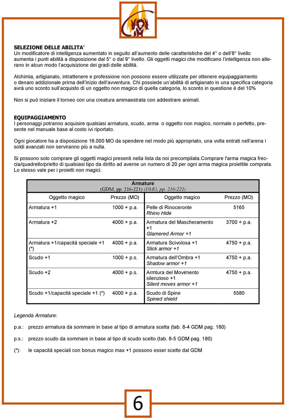 Alchimia, artigianato, intrattenere e professione non possono essere utilizzate per ottenere equipaggiamento o denaro addizionale prima dell inizio dell avventura.