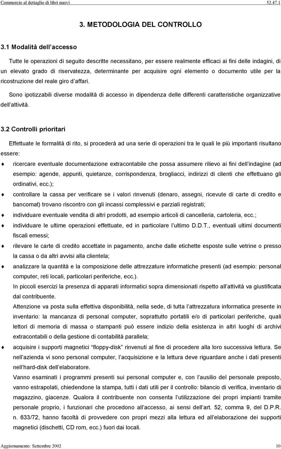 ogni elemento o documento utile per la ricostruzione del reale giro d affari. Sono ipotizzabili diverse modalità di accesso in dipendenza delle differenti caratteristiche organizzative dell attività.