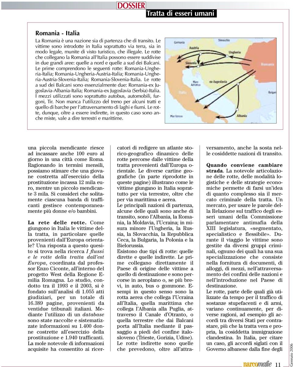 Le rotte che collegano la Romania all Italia possono essere suddivise in due grandi aree: quelle a nord e quelle a sud dei Balcani.